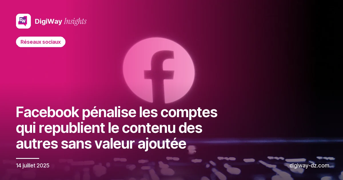 Facebook pénalise les comptes qui republient le contenu des autres sans valeur ajoutée