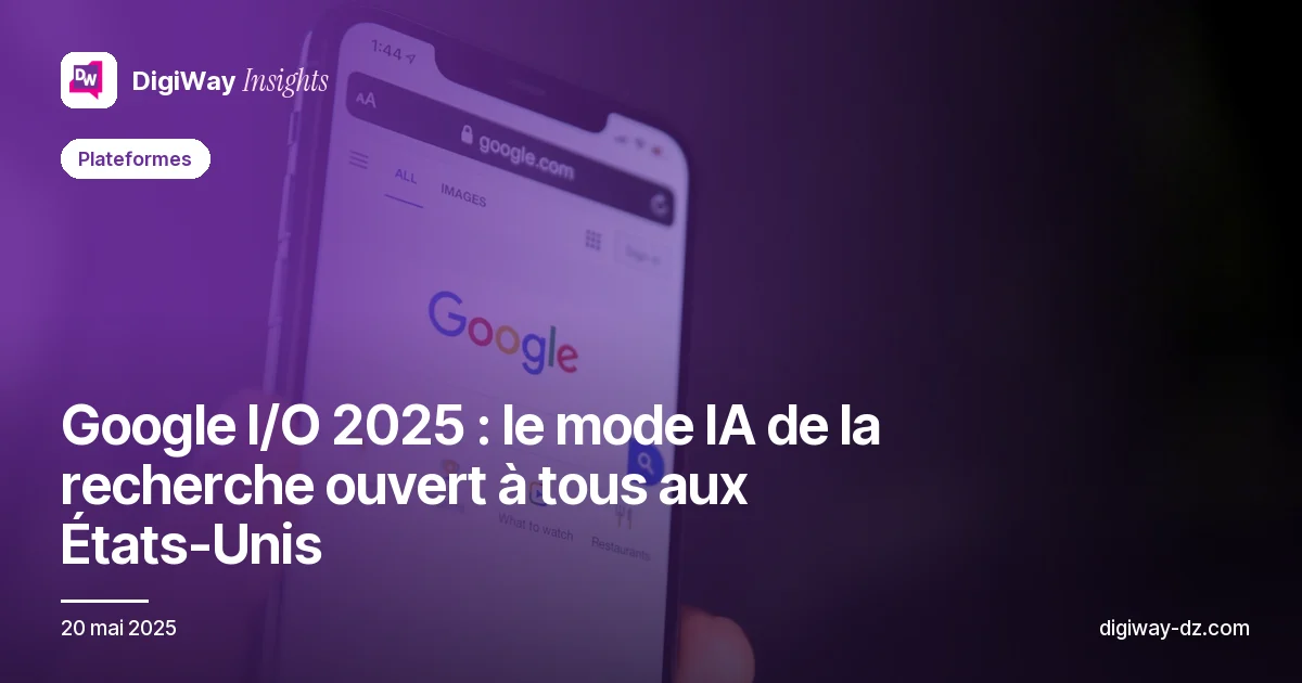 Google I/O 2025 : le mode IA de la recherche ouvert à tous aux États-Unis