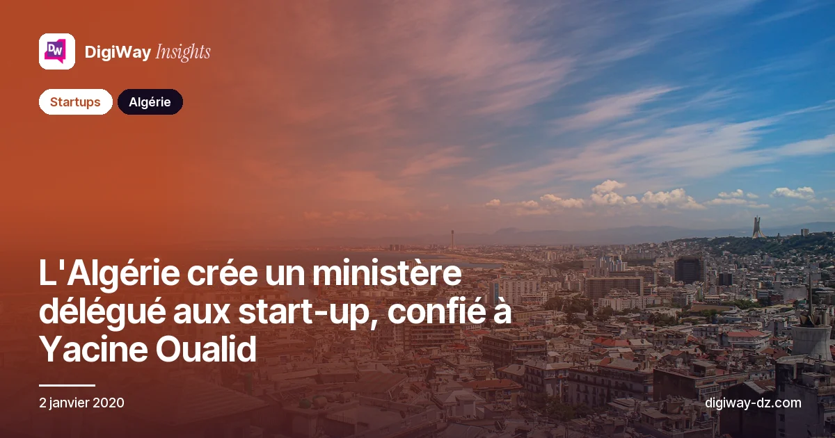 L'Algérie crée un ministère délégué aux start-up, confié à Yacine Oualid
