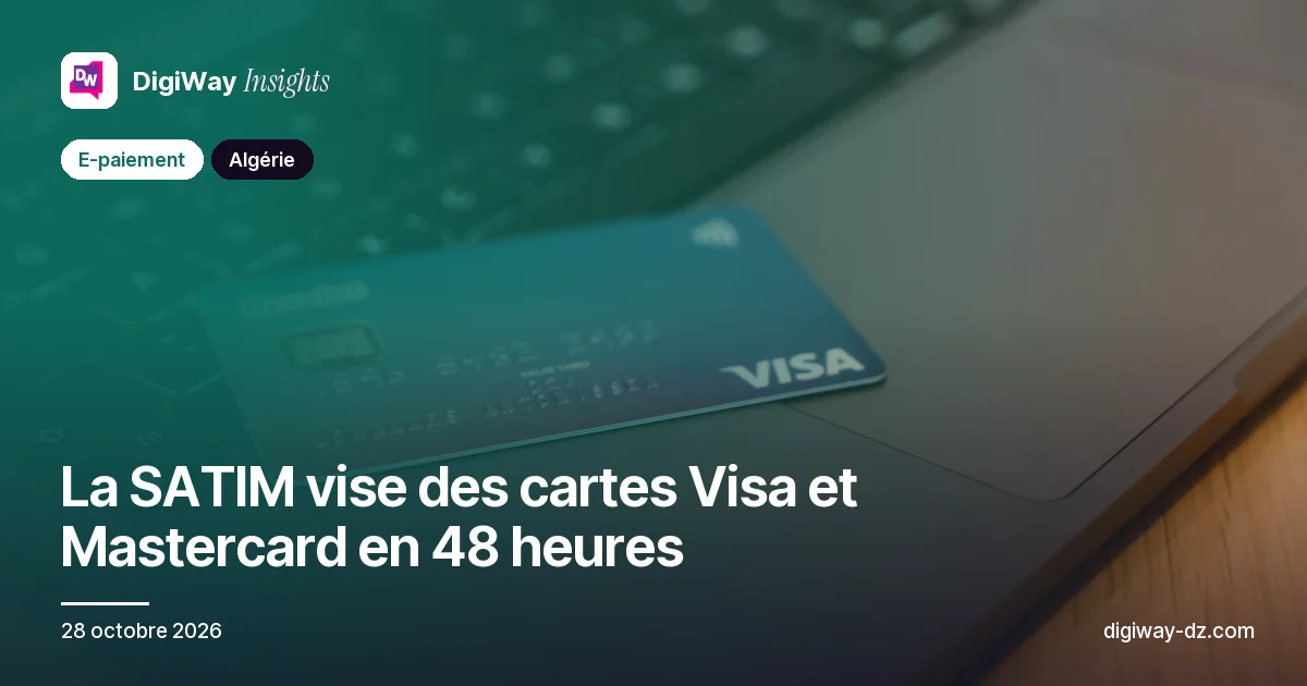 La SATIM vise des cartes Visa et Mastercard en 48 heures